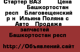 Стартер ВАЗ 2131 › Цена ­ 1 200 - Башкортостан респ., Благовещенский р-н, Ильина-Поляна с. Авто » Продажа запчастей   . Башкортостан респ.